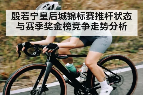殷若宁皇后城锦标赛推杆状态与赛季奖金榜竞争走势分析
